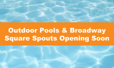 This image shows a graphic of "Outdoor Pools & Broadway Square Spouts Opening Soon" on top of an image of water