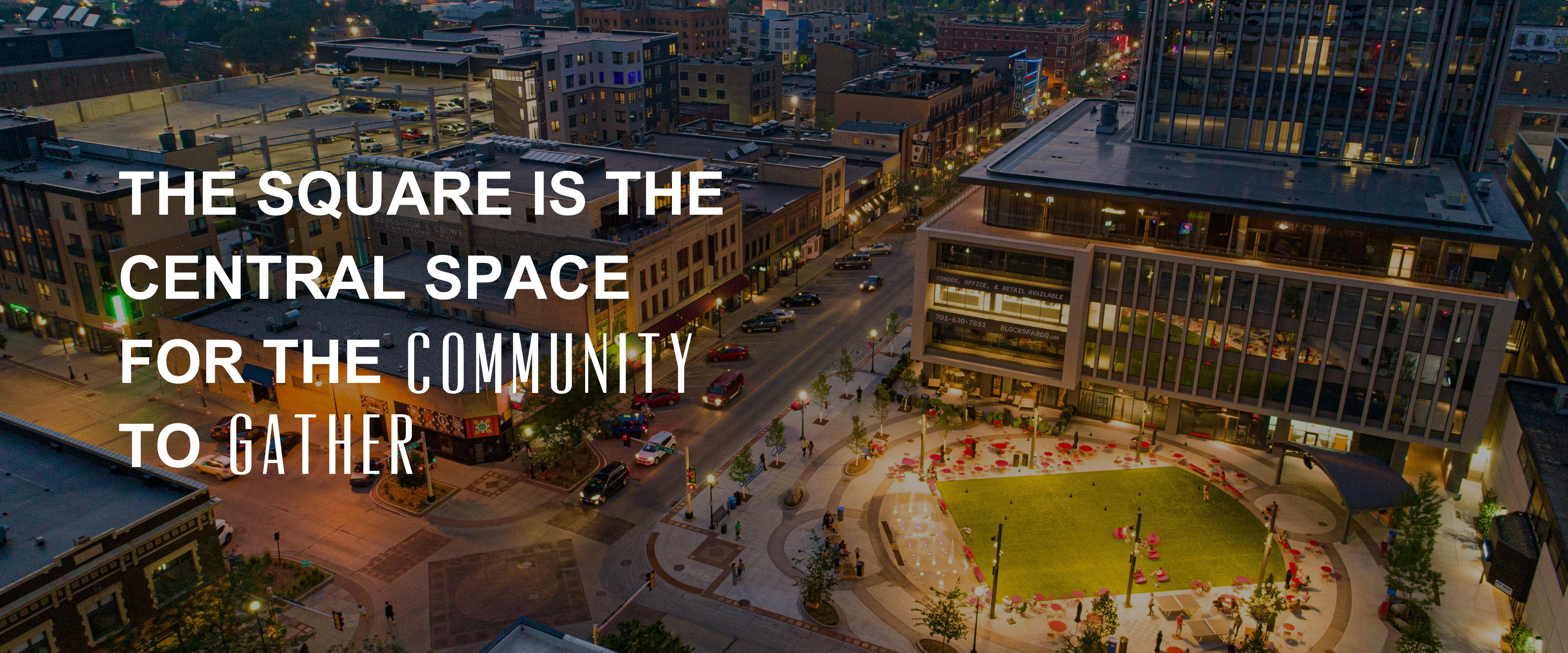 This image shows an aerial photo of broadway square and downtown fargo with text that says the square is the central space for the community to gather