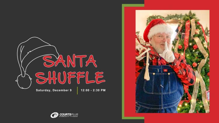 Santa Shuffle text in red with an outline of a santa hat hanging on the word Santa. Underneath, Saturday, December 9 | 12:00 - 2:30 pm with the Courts Plus logo underneath. Picture of Santa on the right side of the page, standing in front of a christmas tree with a sack of toys over his shoulder and holding a finger up to his mouth, mouthing "Shhhh"