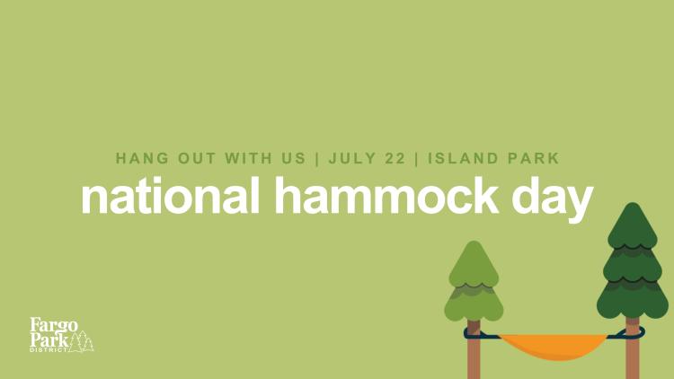 Green background  with Hang Out With Us | July 22 | Island Park  national hammock day - Two evergreen trees with a hammock between them and the Fargo Park District logo