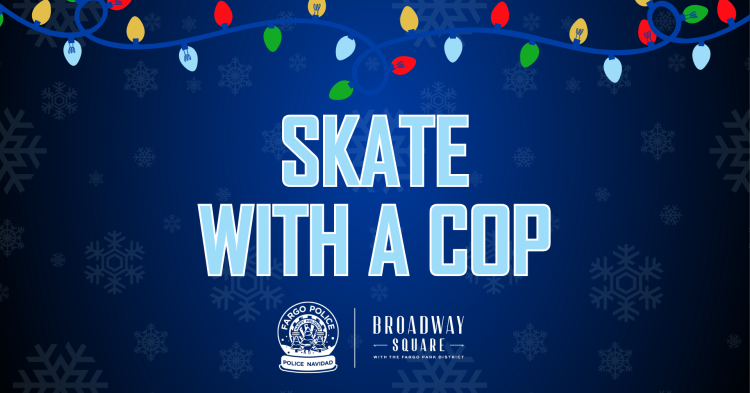 Dark blue to light blue background, illustrated Christmas lights on the top, in the middle SKATE WITH A COP - under is the Fargo Police Navidad snow globe logo and the Broadway Square logo
