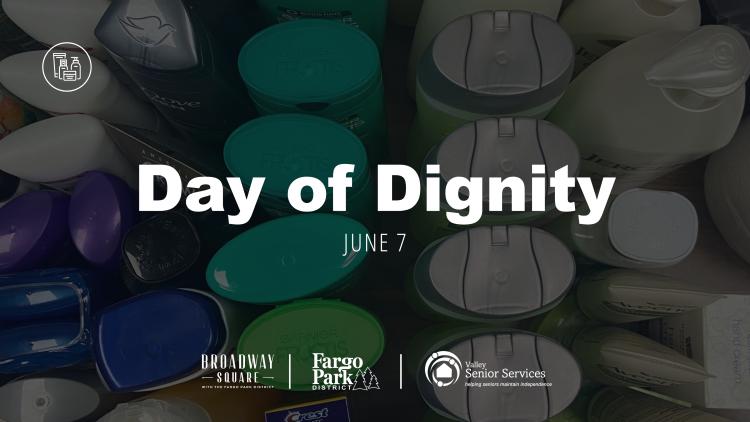 this image shows a photo of items from our personal care product drive with text that says Day of Dignity, June 7th and our event sponsors logo - fargo parks, broadway square, and valley senior services