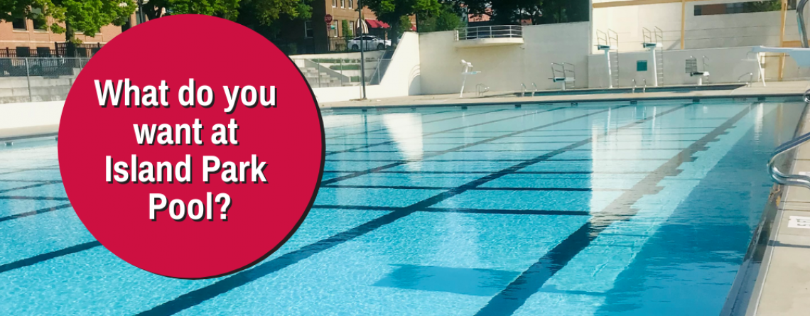 Photo shows Island Park Pool with graphic reading 'What do you want at Island Park Pool?'