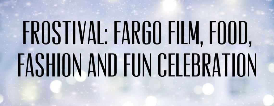 This image shows a snowy background with the words Frostival: Fargo Film, Food, Fashion and Fun Celebration.