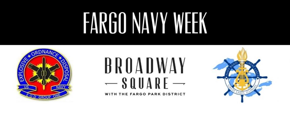 This image says Fargo Navy Week and includes the Broadway Square logo along with the Navy Band Great Lakes and Navy EOD logos.