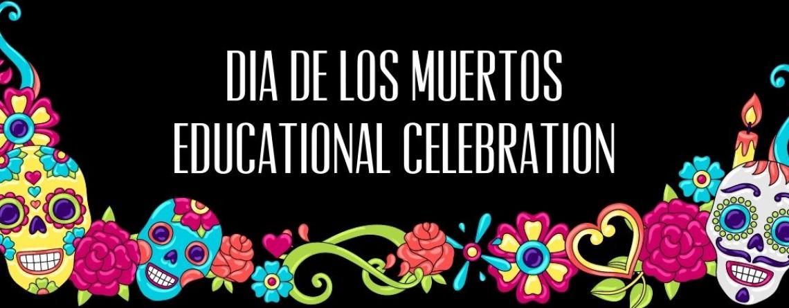 This image shows the graphic for Dia De Los Muertos Educational Celebration.