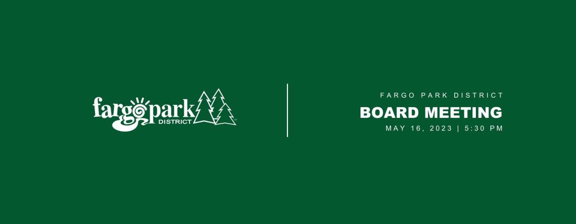 green background with white Fargo parks logo and white text that says fargo park district board meeting May 16, 2023 at 5:30 pm