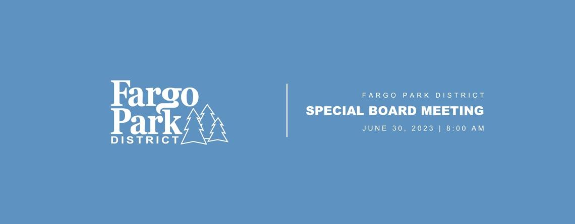 Blue background with white fargo parks logo and text that says "Fargo Park District Special Board Meeting. June 30, 2023 at 8:00 AM