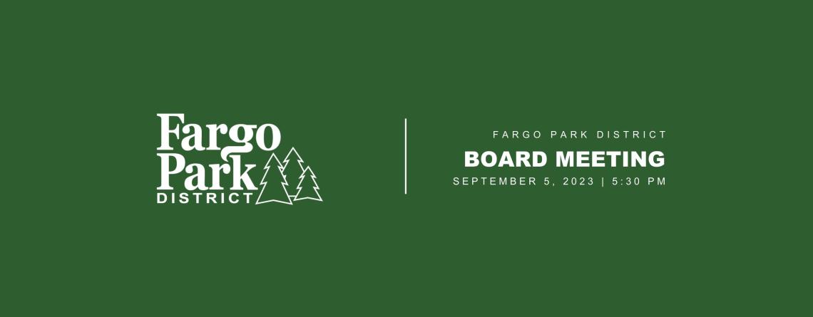 Green background with white Fargo Park District Logo and text that says "Fargo Park District Board Meeting September 5, 2023 5:30pm"