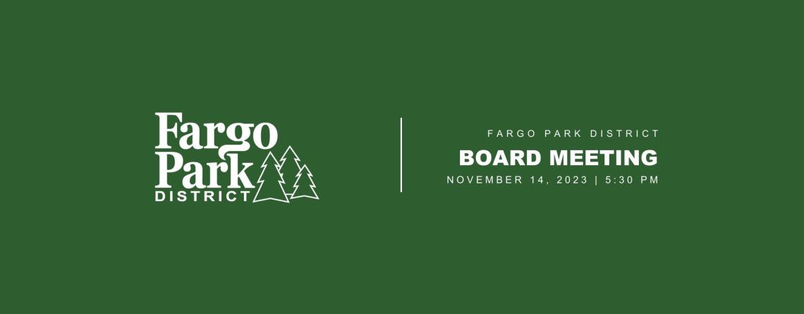 Green background with white Fargo Park District Logo and text that says "Fargo Park District Board Meeting November14, 2023 5:30pm"