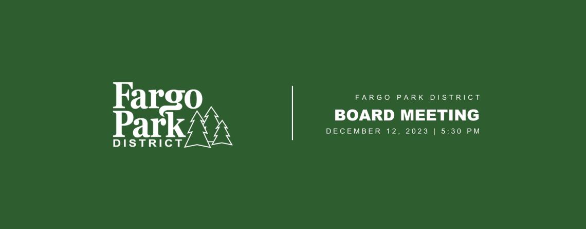 green background with white Fargo Park District Logo and white text that says Fargo Park District Board meeting December 12, 2023 5:30 PM