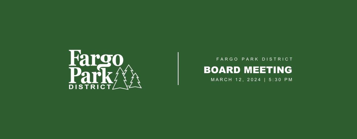 green background with white Fargo Park District Logo and white text that says Fargo Park District Board meeting  March 12, 2024 5:30 PM