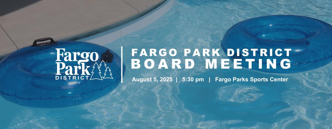 Photo of pool floaties in pool with white fargo park district logo and white text that says fargo park district board meeting August 5, 2025 5:30 pm fargo parks sports center