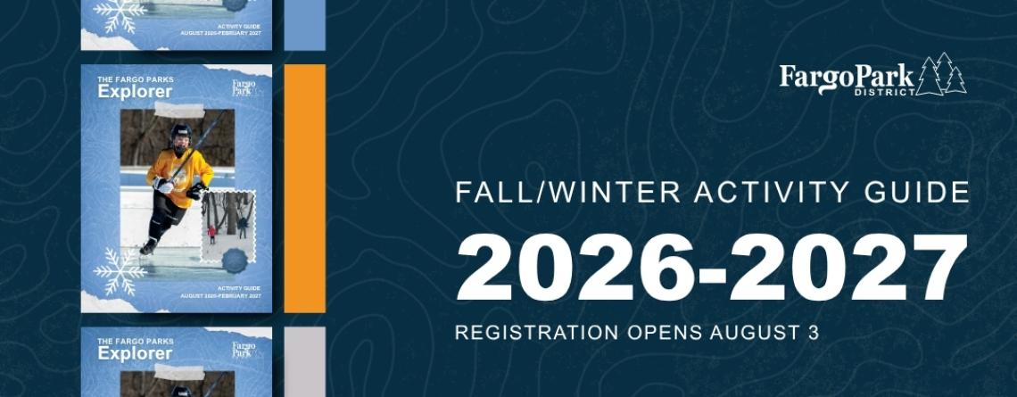 Promotional banner for the Fargo Parks Explorer Fall/Winter Activity Guide 2026–2027. The banner features the cover of the activity guide on the left and text on the right reading, "Fall/Winter Activity Guide 2026–2027" and "Registration Opens August 3," with the Fargo Park District logo displayed above.