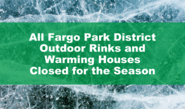 This image shows a graphic of All Fargo Park District Outdoor Rinks and Warming Houses Closed for the Season