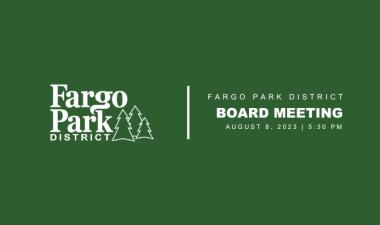 Green background with white Fargo Park District Logo and text that says "Fargo Park District Board Meeting August 8, 2023 5:30pm"