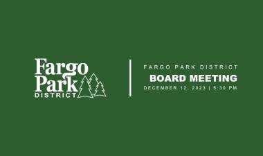 green background with white Fargo Park District Logo and white text that says Fargo Park District Board meeting December 12, 2023 5:30 PM