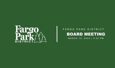 green background with white Fargo Park District Logo and white text that says Fargo Park District Board meeting  March 12, 2024 5:30 PM
