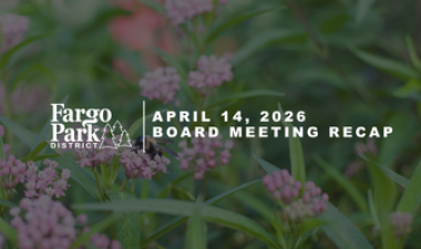 Fargo Park District board meeting graphic featuring pink flowers and green foliage background with text reading “Fargo Park District Board Meeting, April 14, 2026, 5:30 pm, Fargo Parks Sports Center.”