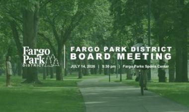 This graphic shows a green background of a park with white text reading "Fargo Park District Board Meeting Jully 14, 2026, 5:30 PM, Fargo Parks Sports Center."