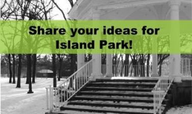Photo shows snow covered Island Park Gazebo with text that reads "Share your ideas for Island Park!"