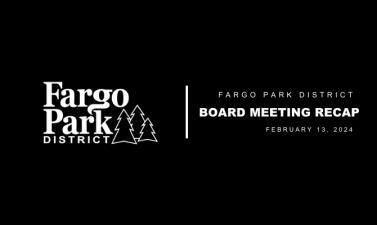 Black background, white Fargo Parks logo and white text that says Fargo Park District Board Meeting Recap February 13, 2024