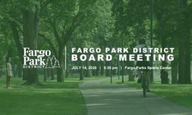 This graphic shows a green background of a park with white text reading "Fargo Park District Board Meeting Jully 14, 2026, 5:30 PM, Fargo Parks Sports Center."